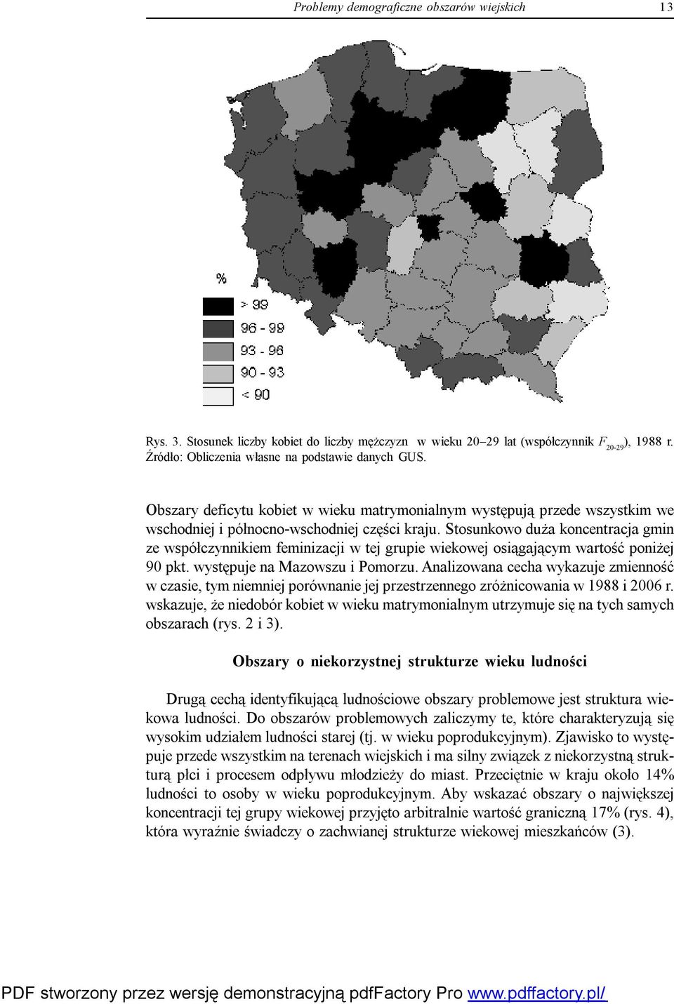 Stosunkowo duża koncentracja gmin ze współczynnikiem feminizacji w tej grupie wiekowej osiągającym wartość poniżej 90 pkt. występuje na Mazowszu i Pomorzu.