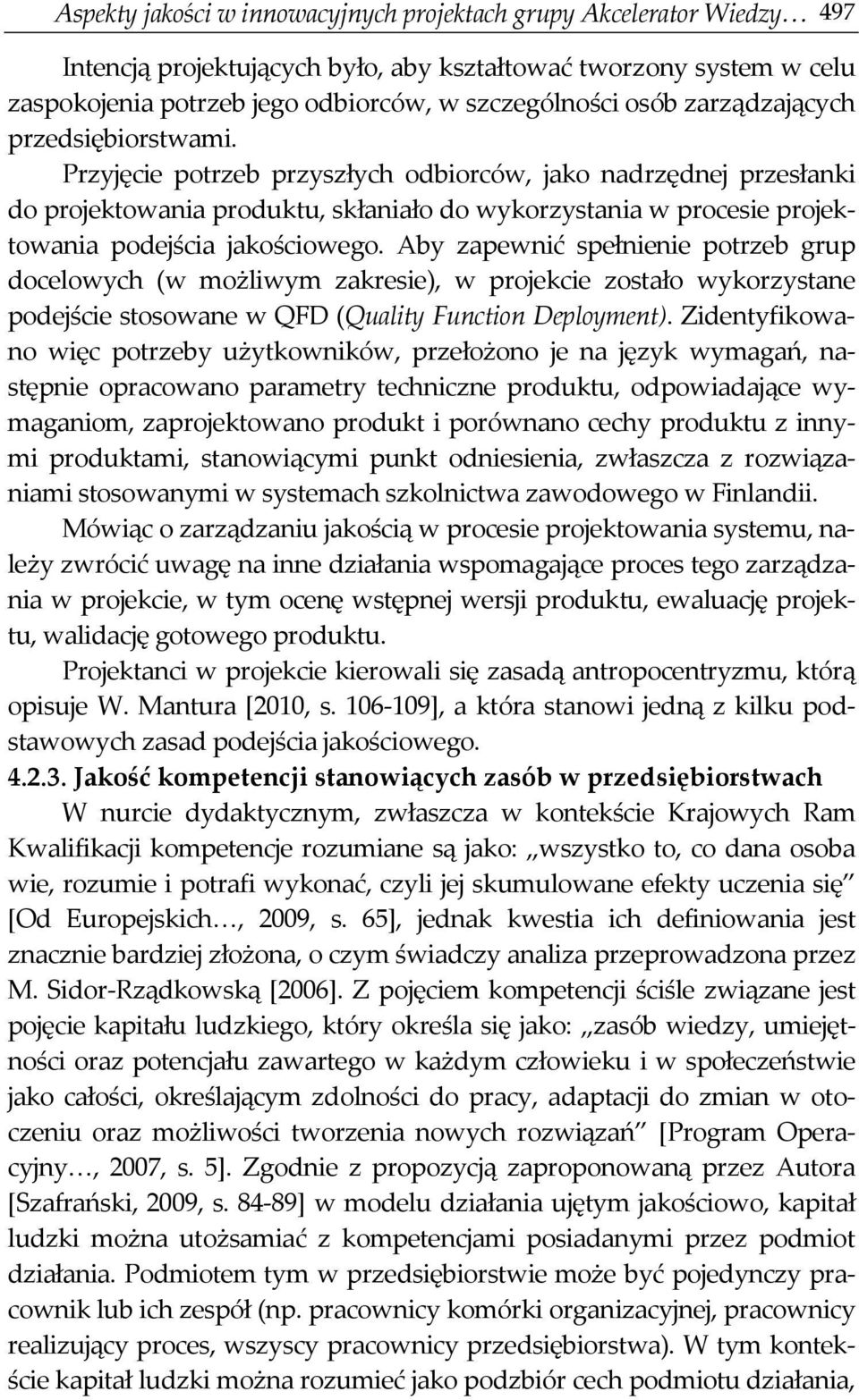 Przyjęcie potrzeb przyszłych odbiorców, jako nadrzędnej przesłanki do projektowania produktu, skłaniało do wykorzystania w procesie projektowania podejścia jakościowego.
