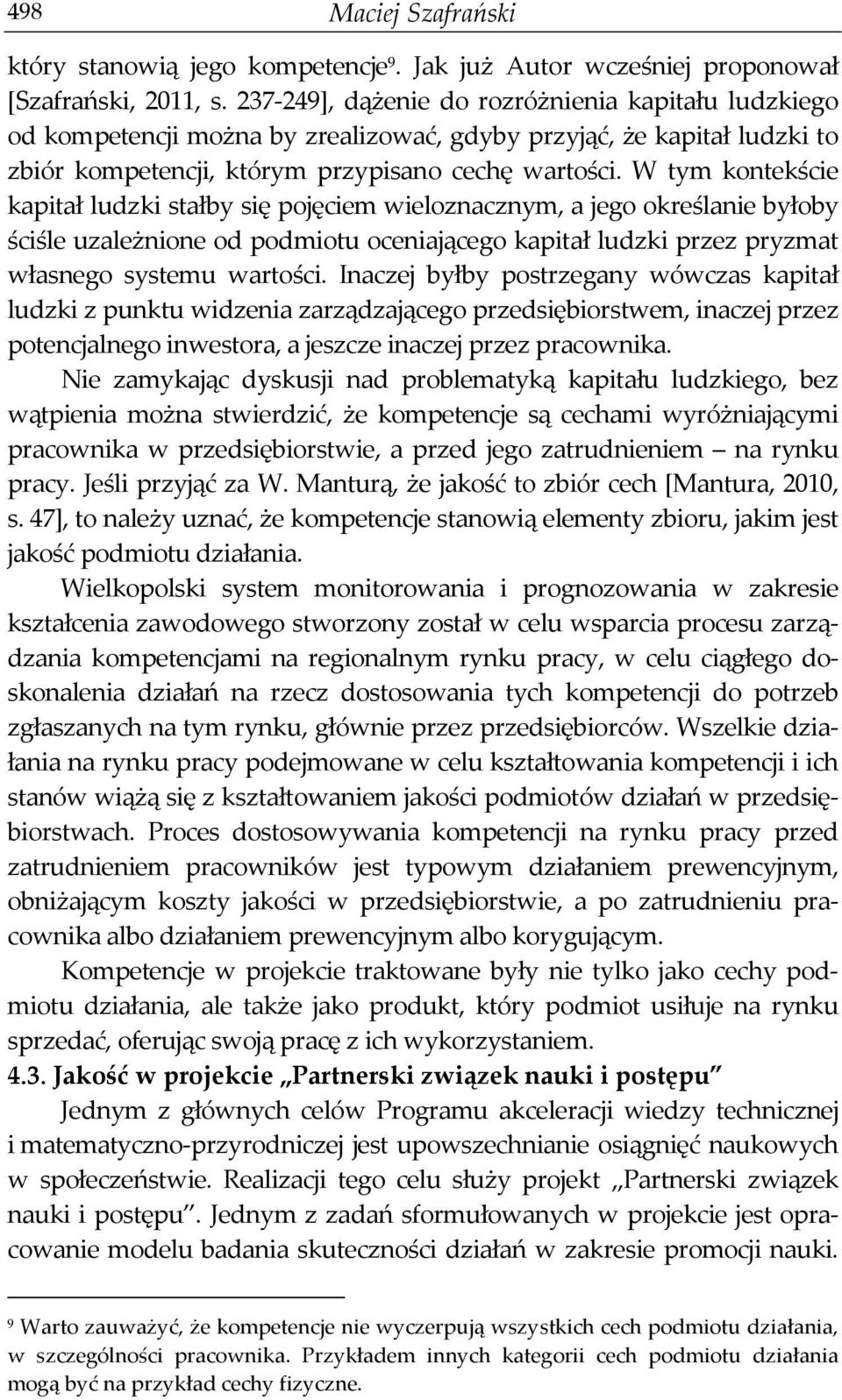 W tym kontekście kapitał ludzki stałby się pojęciem wieloznacznym, a jego określanie byłoby ściśle uzależnione od podmiotu oceniającego kapitał ludzki przez pryzmat własnego systemu wartości.