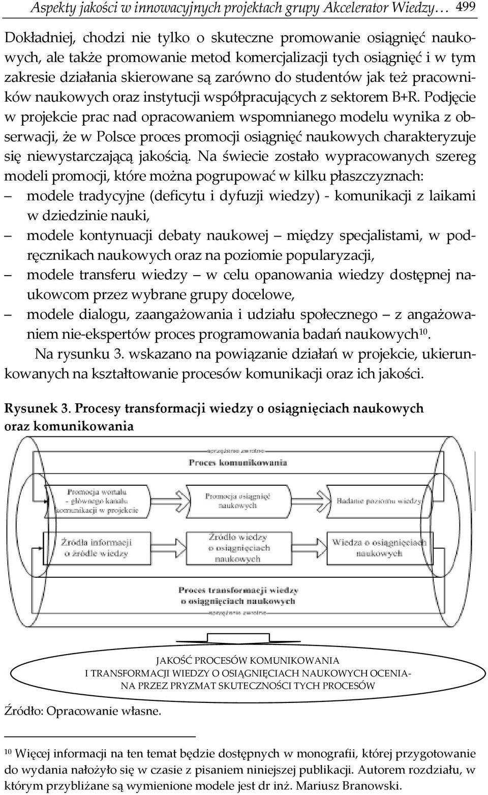 Podjęcie w projekcie prac nad opracowaniem wspomnianego modelu wynika z obserwacji, że w Polsce proces promocji osiągnięć naukowych charakteryzuje się niewystarczającą jakością.