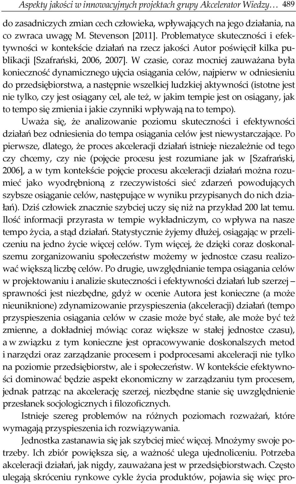 W czasie, coraz mocniej zauważana była konieczność dynamicznego ujęcia osiągania celów, najpierw w odniesieniu do przedsiębiorstwa, a następnie wszelkiej ludzkiej aktywności (istotne jest nie tylko,