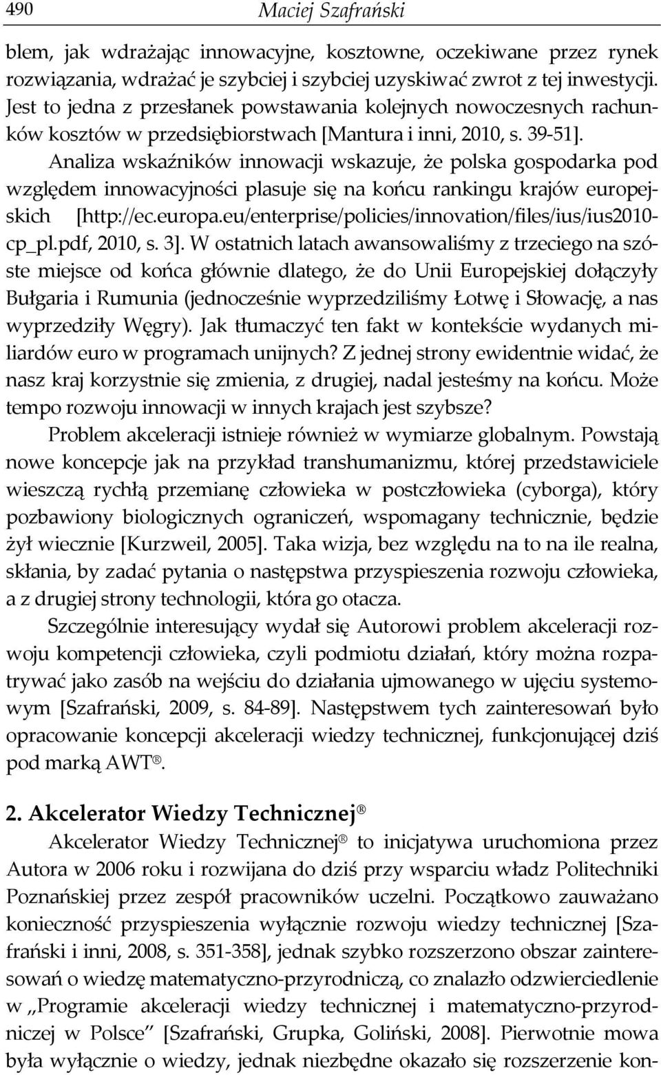 Analiza wskaźników innowacji wskazuje, że polska gospodarka pod względem innowacyjności plasuje się na końcu rankingu krajów europejskich [http://ec.europa.