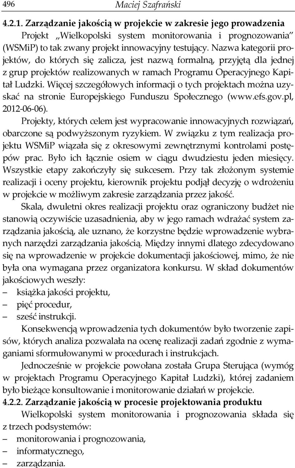 Więcej szczegółowych informacji o tych projektach można uzyskać na stronie Europejskiego Funduszu Społecznego (www.efs.gov.pl, 2012-06-06).
