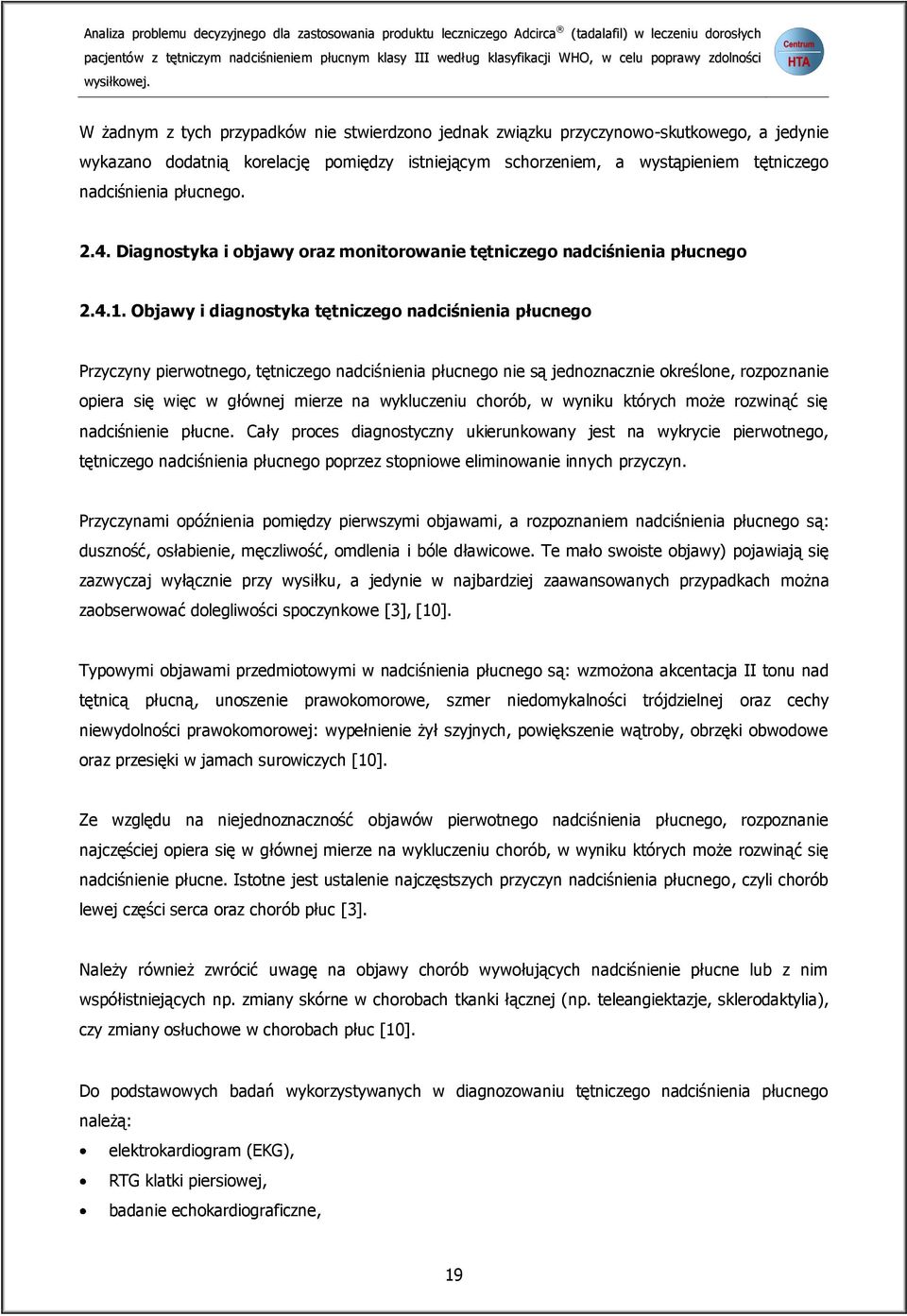 W żadnym z tych przypadków nie stwierdzono jednak związku przyczynowo-skutkowego, a jedynie wykazano dodatnią korelację pomiędzy istniejącym schorzeniem, a wystąpieniem tętniczego nadciśnienia