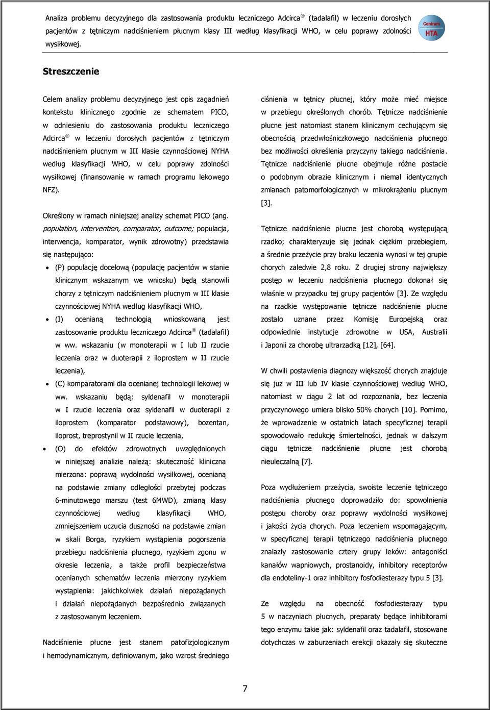 Streszczenie Celem analizy problemu decyzyjnego jest opis zagadnień kontekstu klinicznego zgodnie ze schematem PICO, w odniesieniu do zastosowania produktu leczniczego Adcirca w leczeniu dorosłych