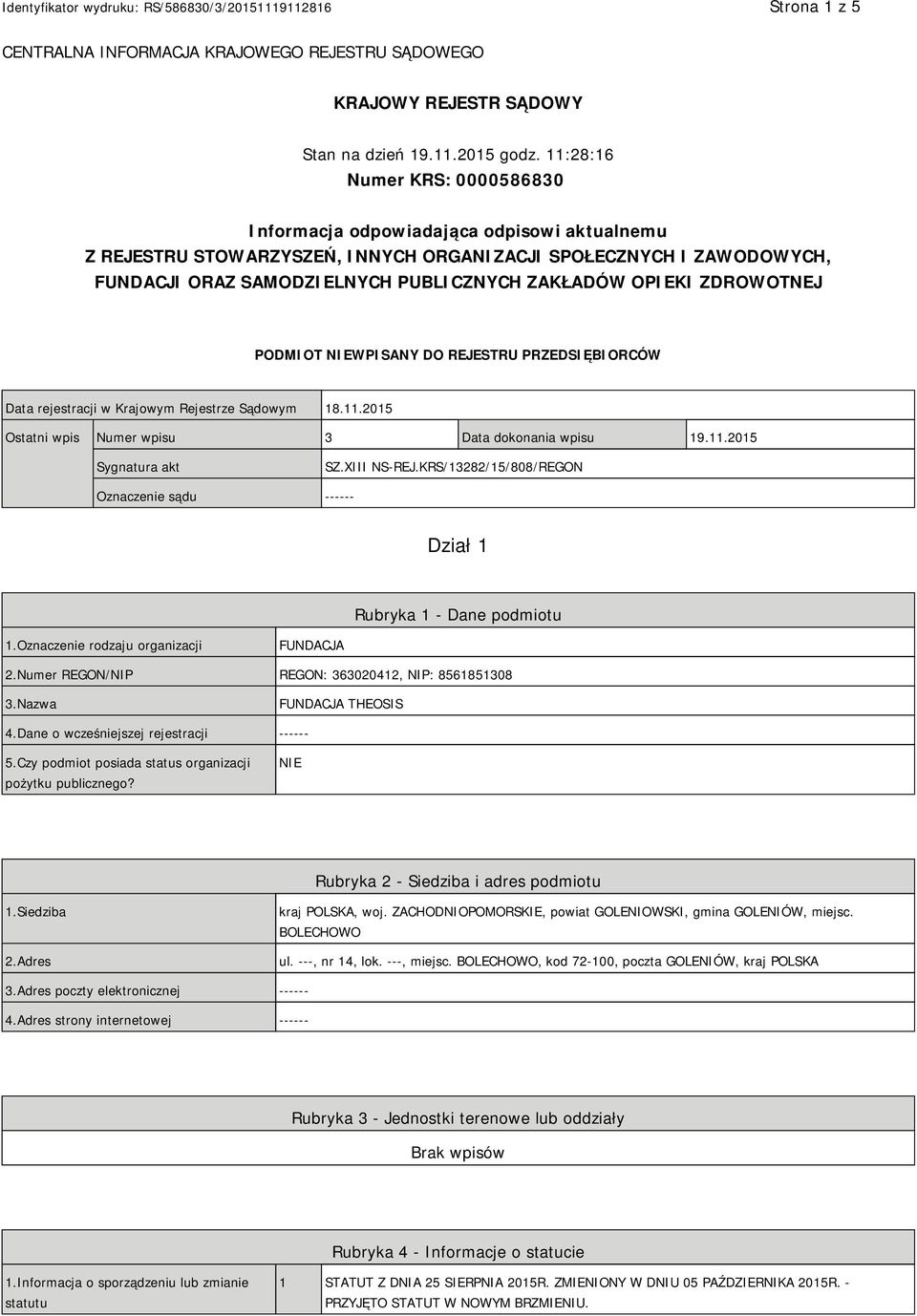 OPIEKI ZDROWOTNEJ PODMIOT NIEWPISANY DO REJESTRU PRZEDSIĘBIORCÓW Data rejestracji w Krajowym Rejestrze Sądowym 18.11.2015 Ostatni wpis Numer wpisu 3 Data dokonania wpisu 19.11.2015 Sygnatura akt SZ.