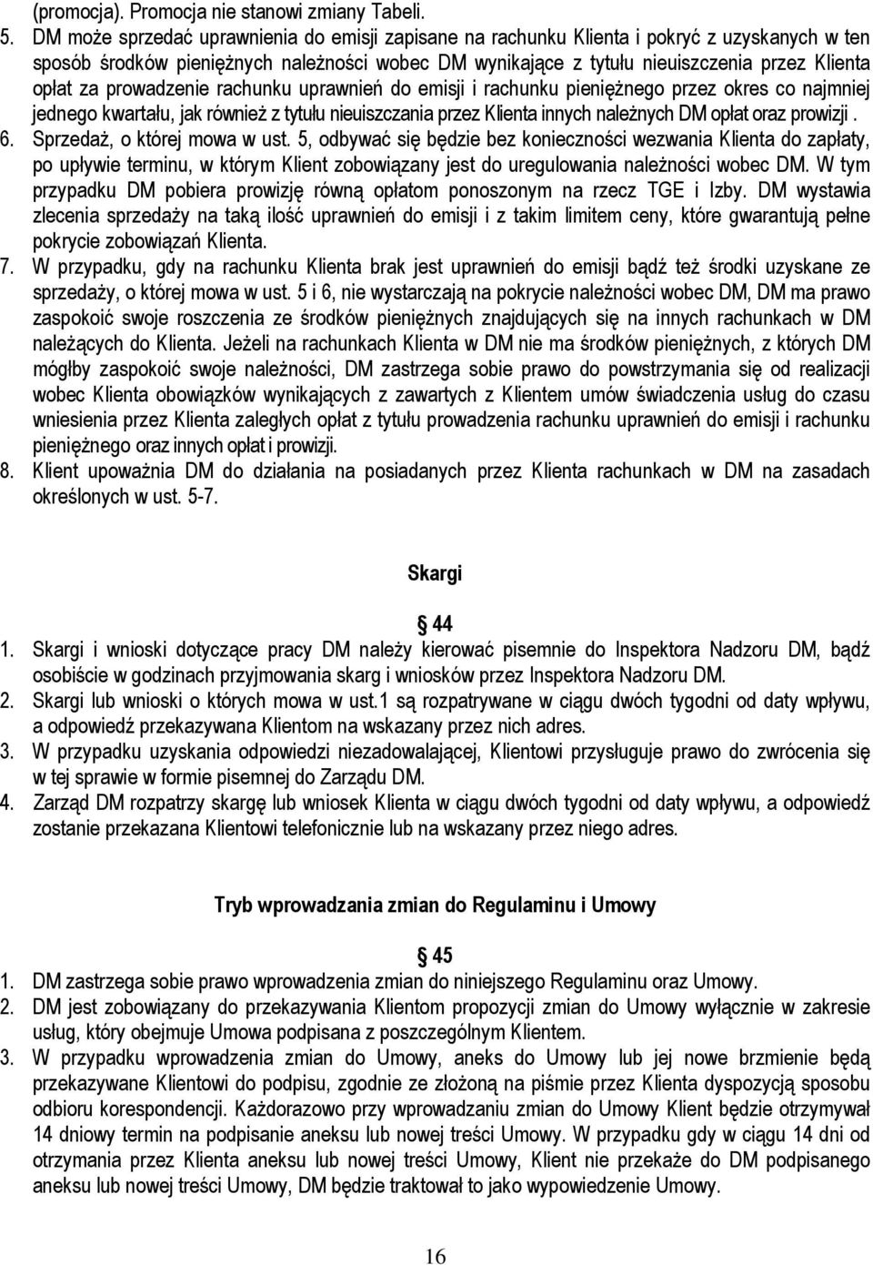 prowadzenie rachunku uprawnień do emisji i rachunku pienięŝnego przez okres co najmniej jednego kwartału, jak równieŝ z tytułu nieuiszczania przez Klienta innych naleŝnych DM opłat oraz prowizji. 6.