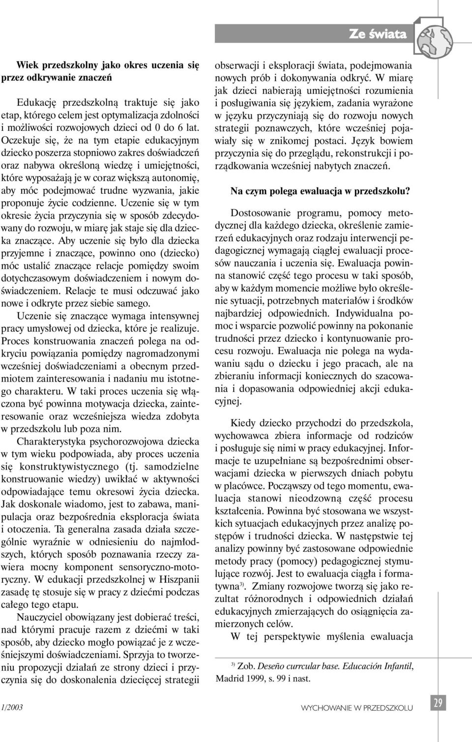 trudne wyzwania, jakie proponuje ycie codzienne. Uczenie si w tym okresie ycia przyczynia si w sposób zdecydowany do rozwoju, w miar jak staje si dla dziecka znaczàce.
