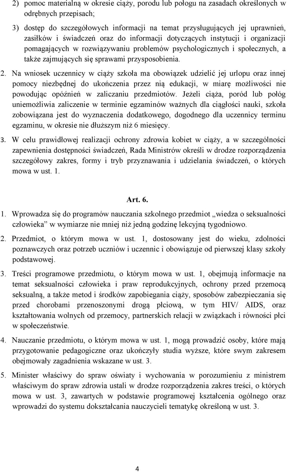 Na wniosek uczennicy w ciąży szkoła ma obowiązek udzielić jej urlopu oraz innej pomocy niezbędnej do ukończenia przez nią edukacji, w miarę możliwości nie powodując opóźnień w zaliczaniu przedmiotów.