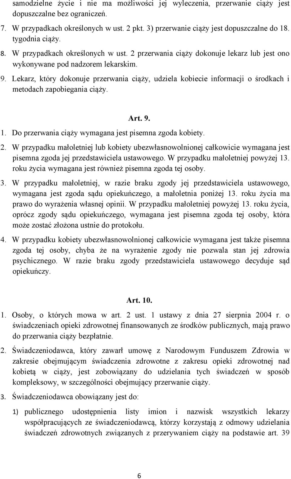 Lekarz, który dokonuje przerwania ciąży, udziela kobiecie informacji o środkach i metodach zapobiegania ciąży. Art. 9. 1. Do przerwania ciąży wymagana jest pisemna zgoda kobiety. 2.