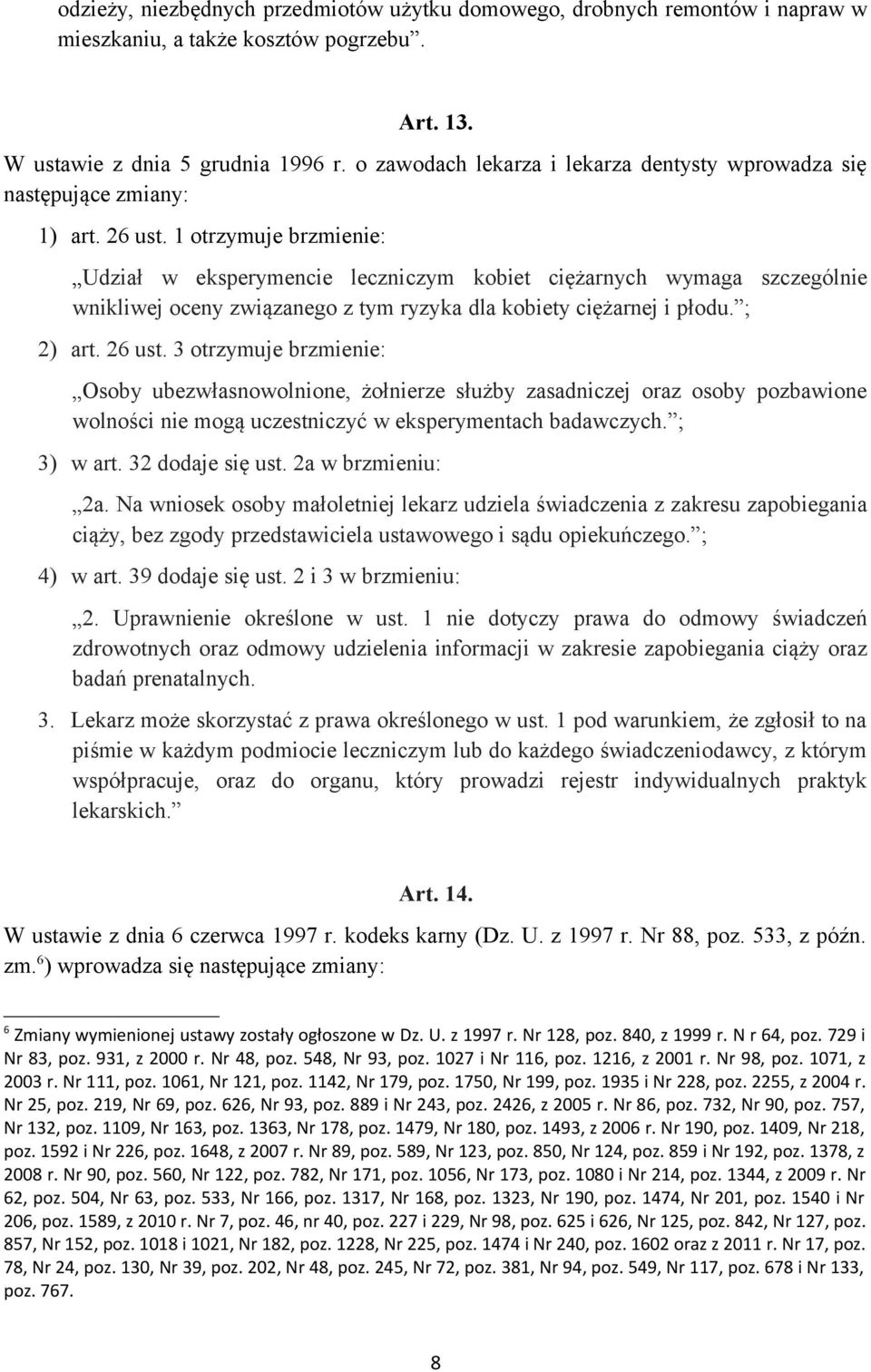 1 otrzymuje brzmienie: Udział w eksperymencie leczniczym kobiet ciężarnych wymaga szczególnie wnikliwej oceny związanego z tym ryzyka dla kobiety ciężarnej i płodu. ; 2) art. 26 ust.