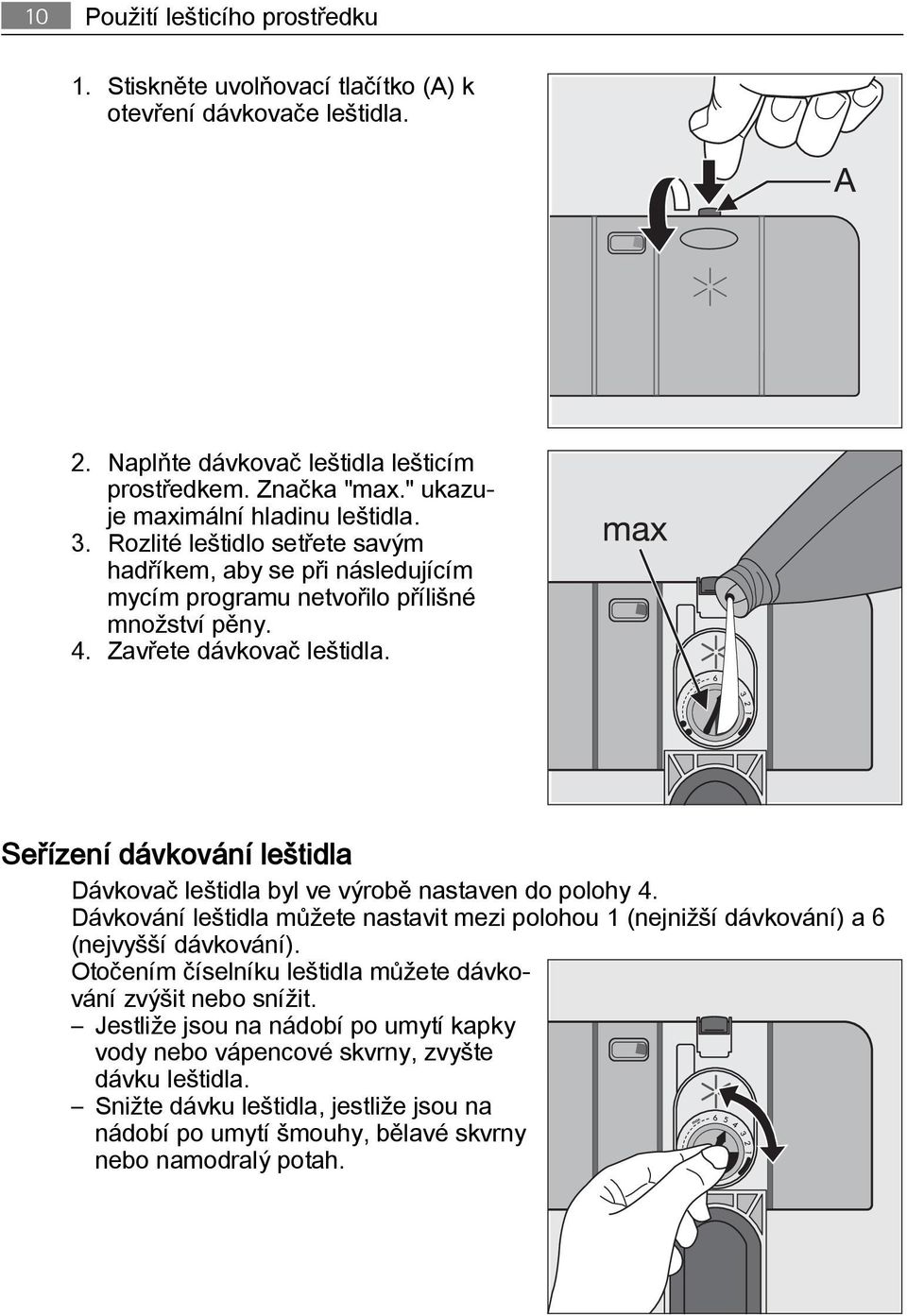 Seřízení dávkování leštidla Dávkovač leštidla byl ve výrobě nastaven do polohy 4. Dávkování leštidla můžete nastavit mezi polohou 1 (nejnižší dávkování) a 6 (nejvyšší dávkování).