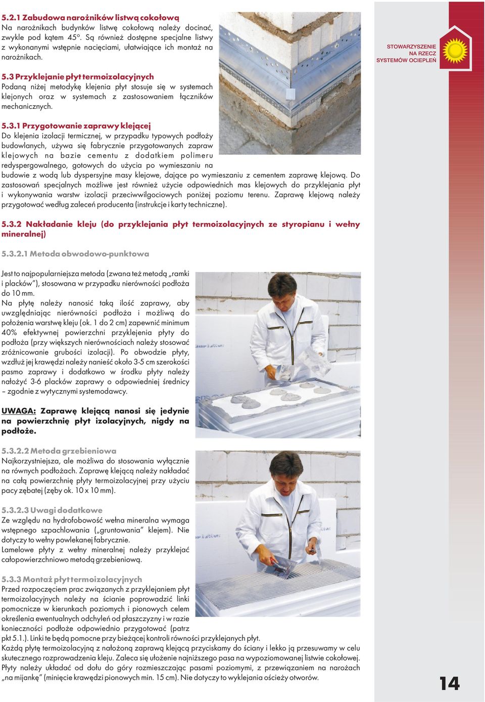 3 Przyklejanie płyt termoizolacyjnych Podaną niżej metodykę klejenia płyt stosuje się w systemach klejonych oraz w systemach z zastosowaniem łączników mechanicznych. 5.3.1 Przygotowanie zaprawy