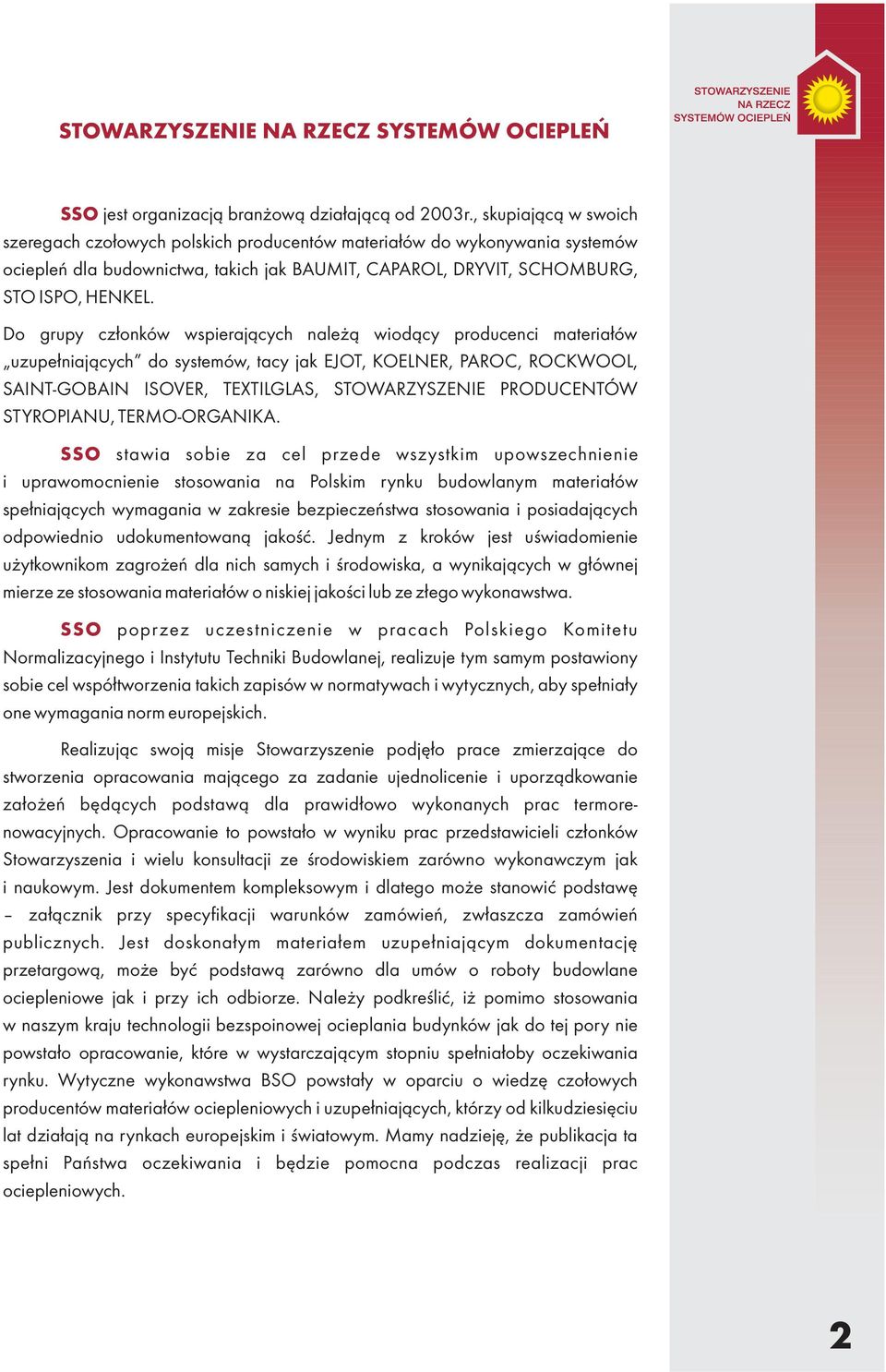 Do grupy członków wspierających należą wiodący producenci materiałów uzupełniających do systemów, tacy jak EJOT, KOELNER, PAROC, ROCKWOOL, SAINT-GOBAIN ISOVER, TEXTILGLAS, STOWARZYSZENIE PRODUCENTÓW