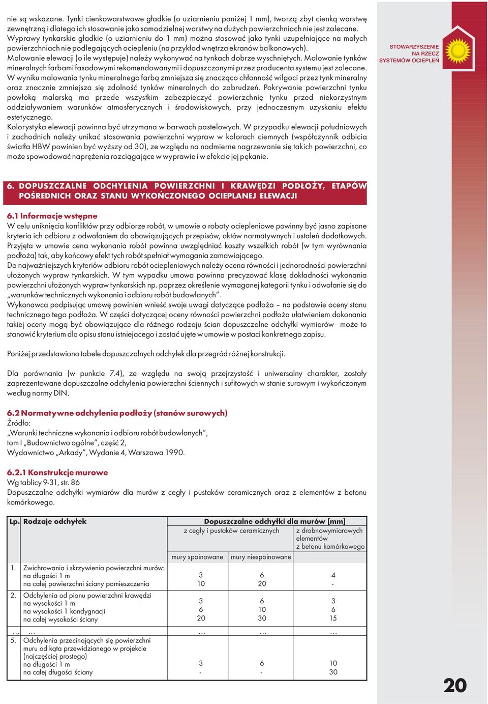 Wyprawy tynkarskie gładkie (o uziarnieniu do 1 mm) można stosować jako tynki uzupełniające na małych powierzchniach nie podlegających ociepleniu (na przykład wnętrza ekranów balkonowych).