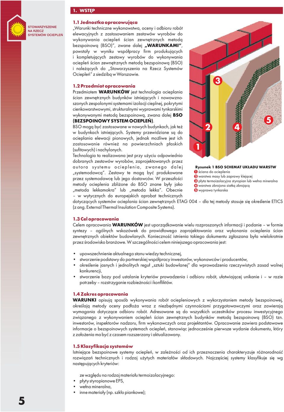 dalej WARUNKAMI, powstały w wyniku współpracy firm produkujących i kompletujących zestawy wyrobów do wykonywania ociepleń ścian zewnętrznych metodą bezspoinową (BSO) i należących do Stowarzyszenia na