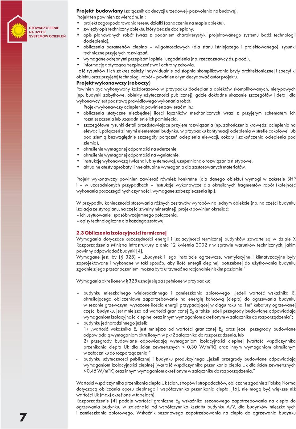 projektowanego systemu bądź technologii docieplenia), obliczenia parametrów cieplno wilgotnościowych (dla stanu istniejącego i projektowanego), rysunki techniczne przyjętych rozwiązań, wymagane
