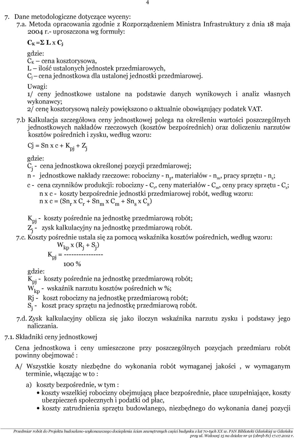 Uwagi: 1/ ceny jednostkowe ustalone na podstawie danych wynikowych i analiz własnych wykonawcy; 2/ cenę kosztorysową należy powiększono o aktualnie obowiązujący podatek VAT. 7.