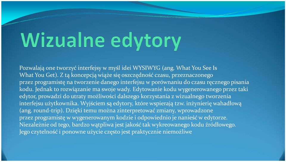 Edytowanie kodu wygenerowanego przez taki edytor, prowadzi do utraty możliwości dalszego korzystania z wizualnego tworzenia interfejsu użytkownika. Wyjściem są edytory, które wspierają tzw.