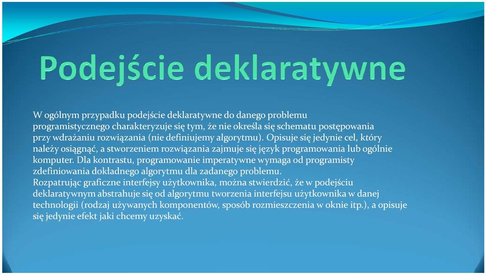 Dla kontrastu, programowanie imperatywne wymaga od programisty zdefiniowania dokładnego algorytmu dla zadanego problemu.