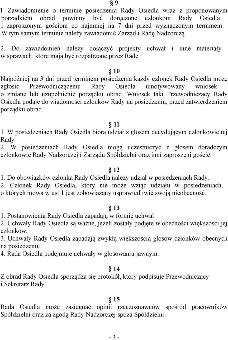 10 Najpóźniej na 3 dni przed terminem posiedzenia każdy członek Rady Osiedla może zgłosić Przewodniczącemu Rady Osiedla umotywowany wniosek o zmianę lub uzupełnienie porządku obrad.