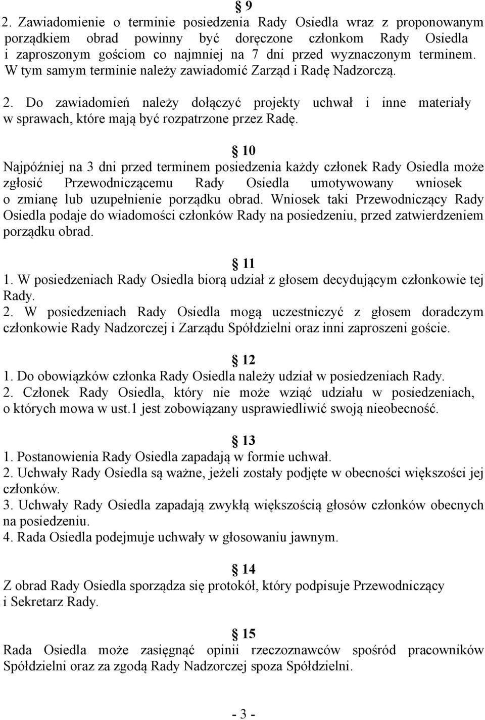 10 Najpóźniej na 3 dni przed terminem posiedzenia każdy członek Rady Osiedla może zgłosić Przewodniczącemu Rady Osiedla umotywowany wniosek o zmianę lub uzupełnienie porządku obrad.