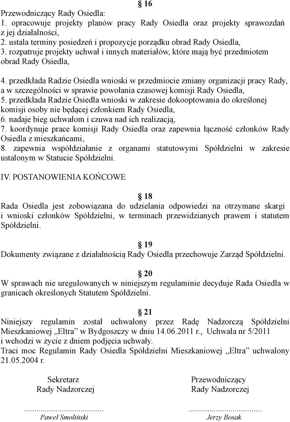 przedkłada Radzie Osiedla wnioski w przedmiocie zmiany organizacji pracy Rady, a w szczególności w sprawie powołania czasowej komisji Rady Osiedla, 5.