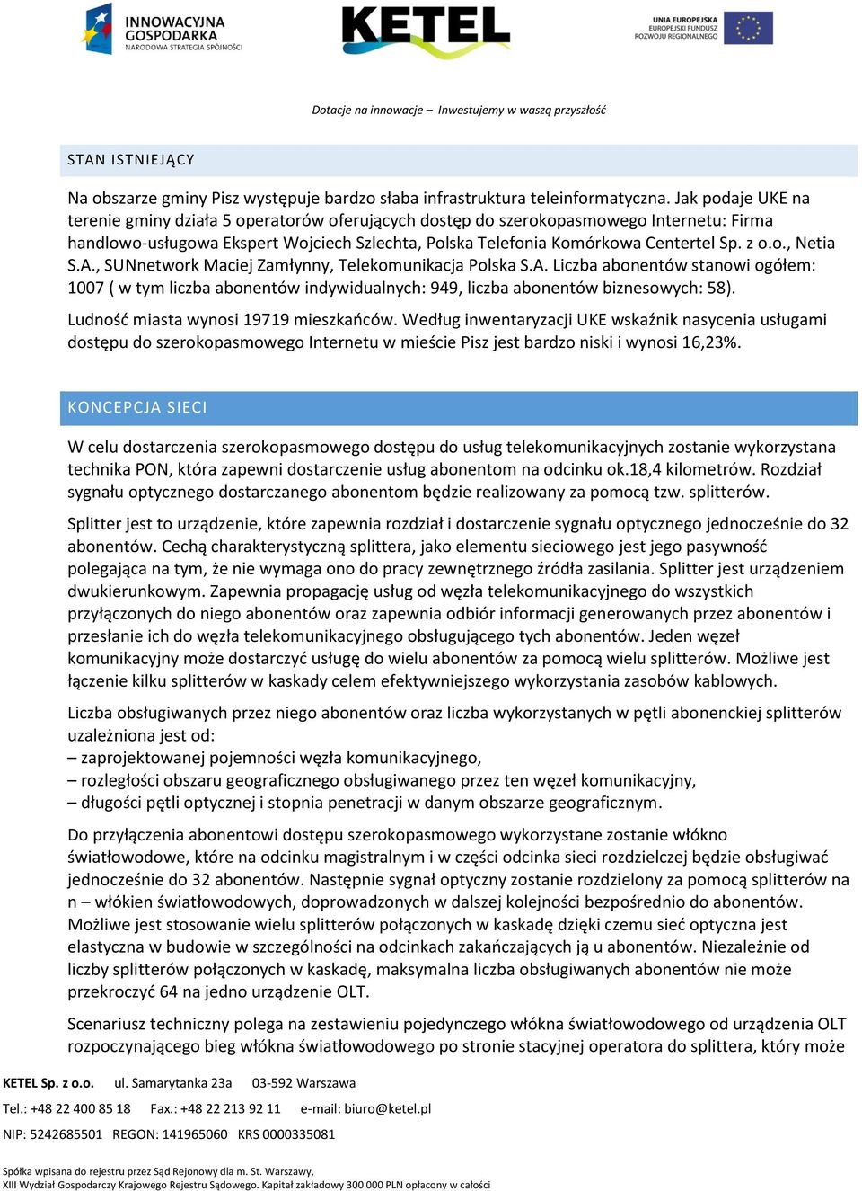 A., SUNnetwork Maciej Zamłynny, Telekomunikacja Polska S.A. Liczba abonentów stanowi ogółem: 1007 ( w tym liczba abonentów indywidualnych: 949, liczba abonentów biznesowych: 58).