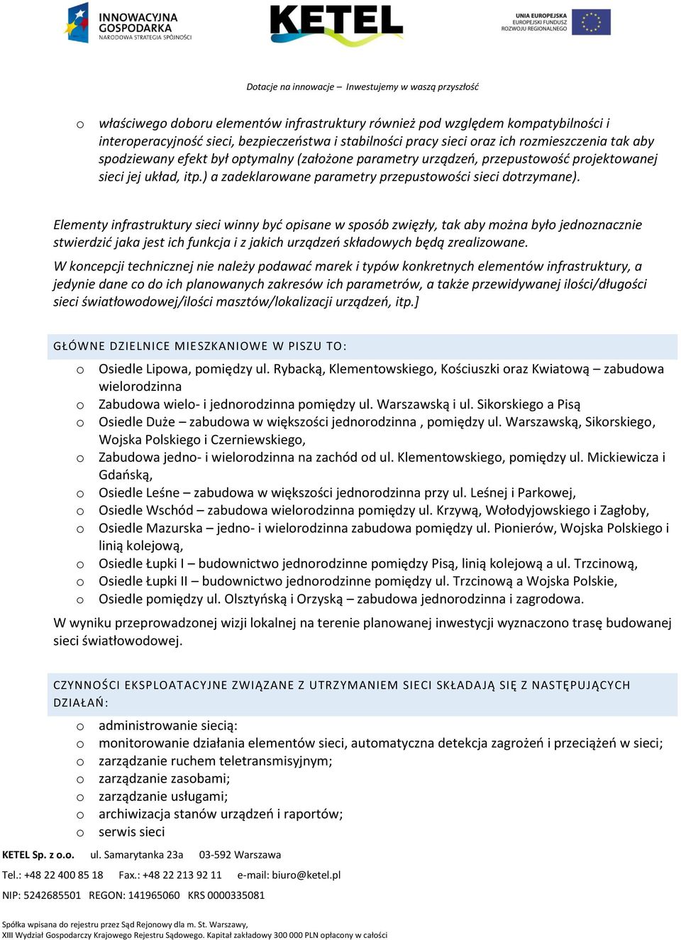 Elementy infrastruktury sieci winny być opisane w sposób zwięzły, tak aby można było jednoznacznie stwierdzić jaka jest ich funkcja i z jakich urządzeń składowych będą zrealizowane.