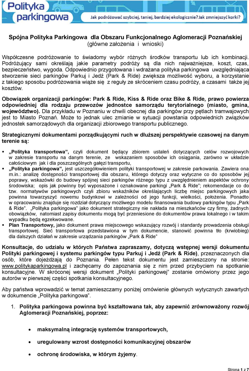Odpowiednio przygotowana i wdrażana polityka parkingowa uwzględniająca stworzenie sieci parkingów Parkuj i Jedź (Park & Ride) zwiększa możliwość wyboru, a korzystanie z takiego sposobu podróżowania