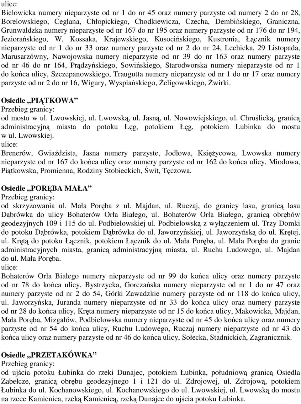 Kossaka, Krajewskiego, Kusocińskiego, Kustronia, Łącznik numery nieparzyste od nr 1 do nr 33 oraz numery parzyste od nr 2 do nr 24, Lechicka, 29 Listopada, Marusarzówny, Nawojowska numery nieparzyste