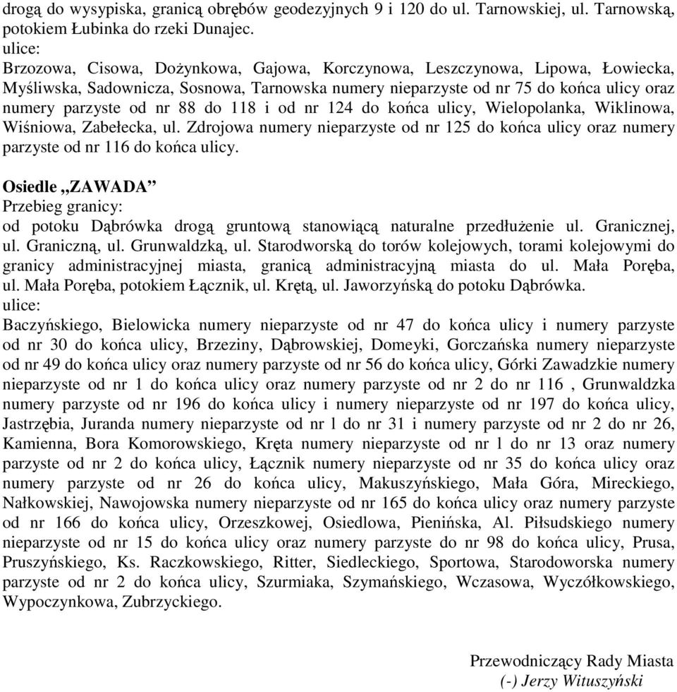 118 i od nr 124 do końca ulicy, Wielopolanka, Wiklinowa, Wiśniowa, Zabełecka, ul. Zdrojowa numery nieparzyste od nr 125 do końca ulicy oraz numery parzyste od nr 116 do końca ulicy.