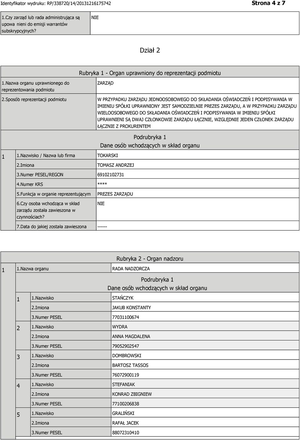 Sposób reprezentacji podmiotu ZARZĄD W PRZYPADKU ZARZĄDU JEDNOOSOBOWEGO DO SKŁADANIA OŚWIADCZEŃ I PODPISYWANIA W IMIENIU SPÓŁKI UPRAWNIONY JEST SAMODZIEL PREZES ZARZĄDU, A W PRZYPADKU ZARZĄDU