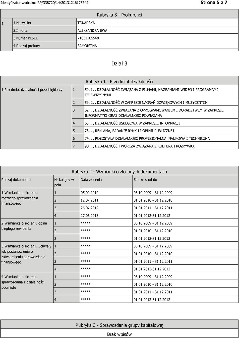 DZIAŁALNOŚĆ ZWIĄZANA Z OPROGRAMOWAM I DORADZTWEM W ZAKRESIE INFORMATYKI ORAZ DZIAŁALNOŚĆ POWIĄZANA 4 63,,, DZIAŁALNOŚĆ USŁUGOWA W ZAKRESIE INFORMACJI 5 73,,, REKLAMA, BADA RYNKU I OPINII PUBLICZNEJ 6