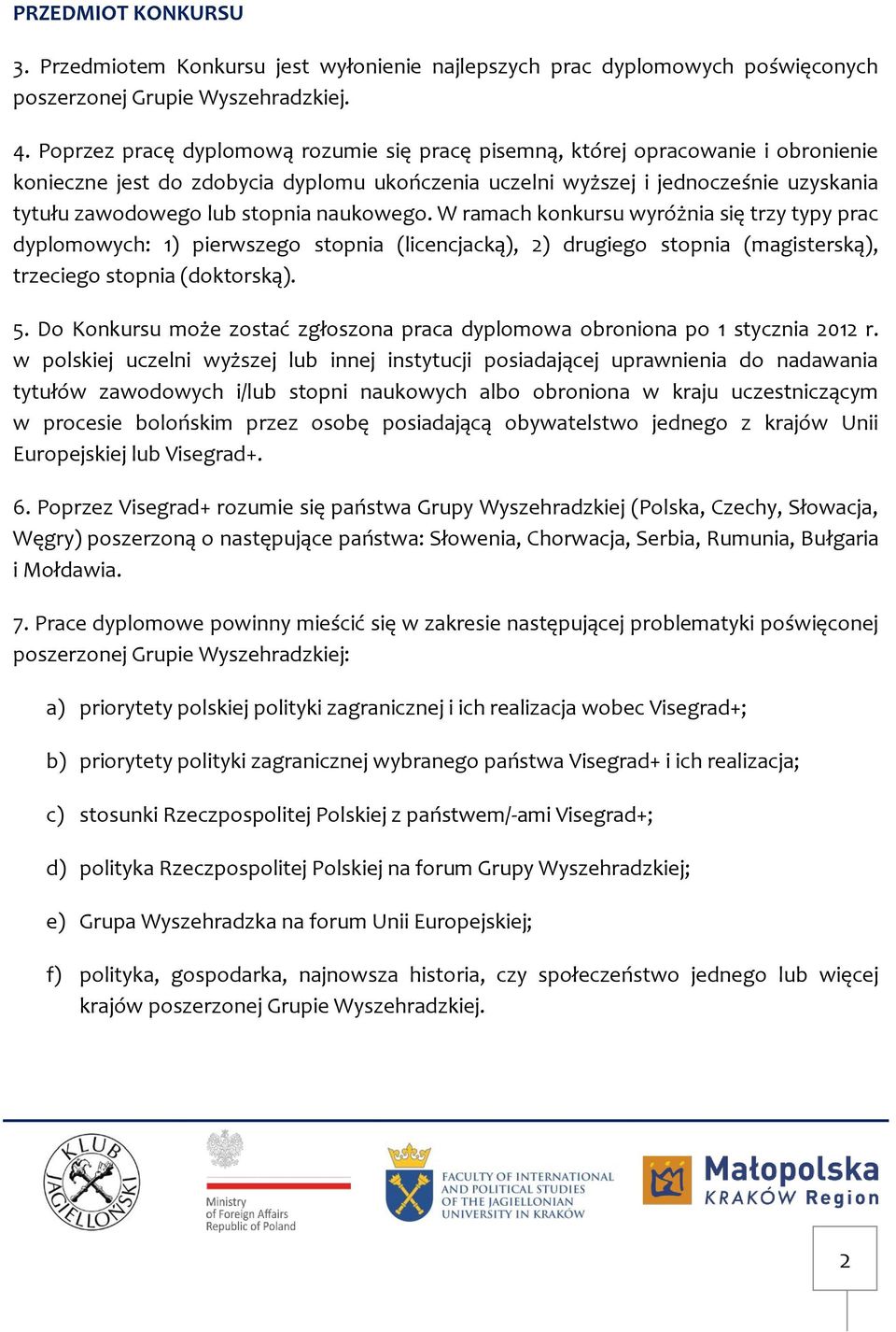 naukowego. W ramach konkursu wyróżnia się trzy typy prac dyplomowych: 1) pierwszego stopnia (licencjacką), 2) drugiego stopnia (magisterską), trzeciego stopnia (doktorską). 5.