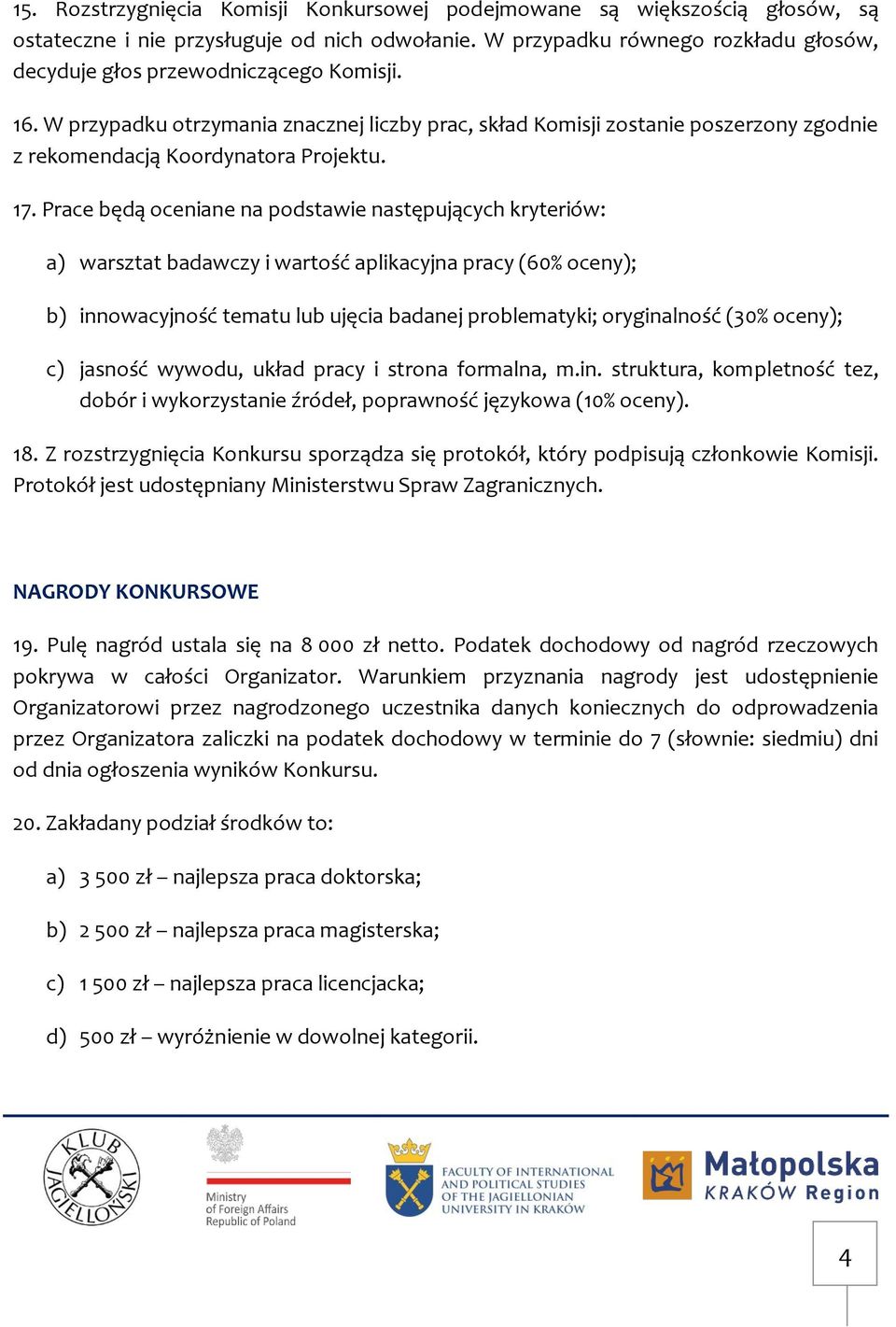 W przypadku otrzymania znacznej liczby prac, skład Komisji zostanie poszerzony zgodnie z rekomendacją Koordynatora Projektu. 17.