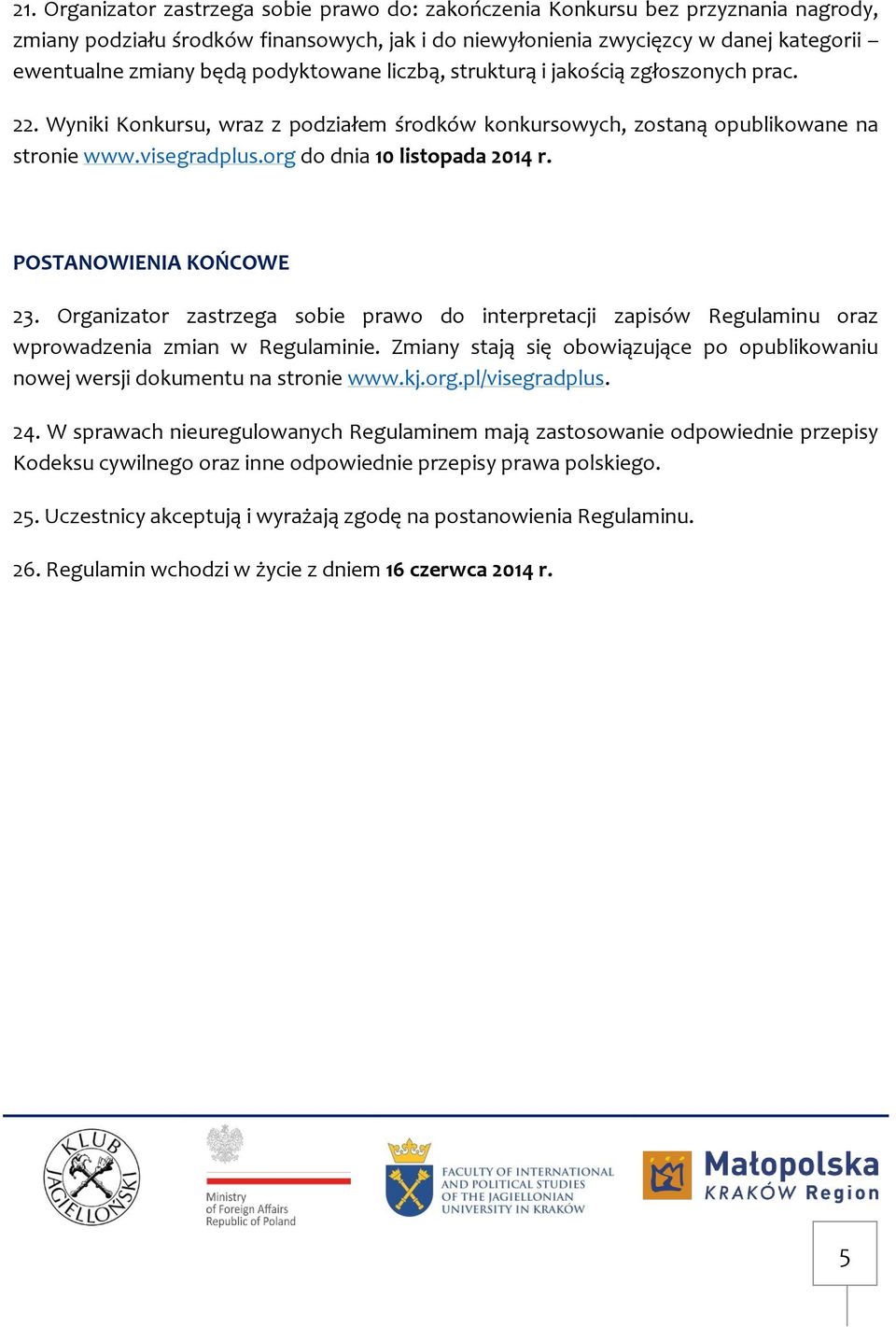 POSTANOWIENIA KOŃCOWE 23. Organizator zastrzega sobie prawo do interpretacji zapisów Regulaminu oraz wprowadzenia zmian w Regulaminie.