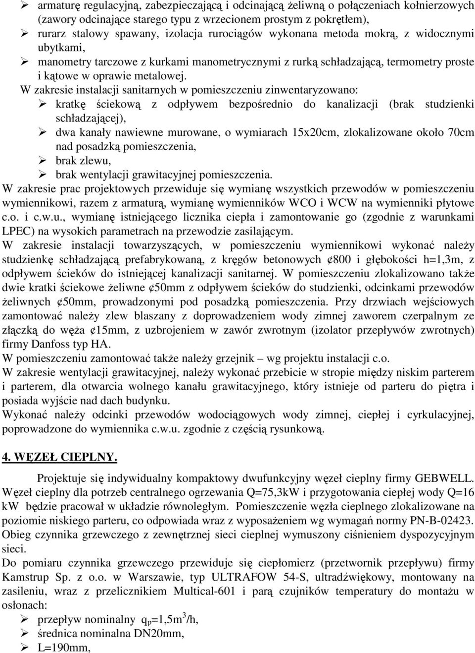 W zakresie instalacji sanitarnych w pomieszczeniu zinwentaryzowano: kratkę ściekową z odpływem bezpośrednio do kanalizacji (brak studzienki schładzającej), dwa kanały nawiewne murowane, o wymiarach