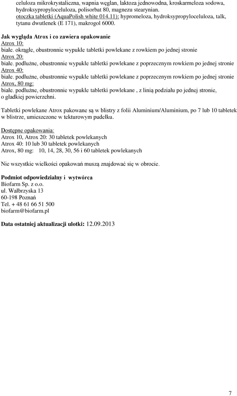 okrągłe, obustronnie wypukłe tabletki powlekane z rowkiem po jednej stronie Atrox 20: białe. podłużne, obustronnie wypukłe tabletki powlekane z poprzecznym rowkiem po jednej stronie Atrox 40: białe.