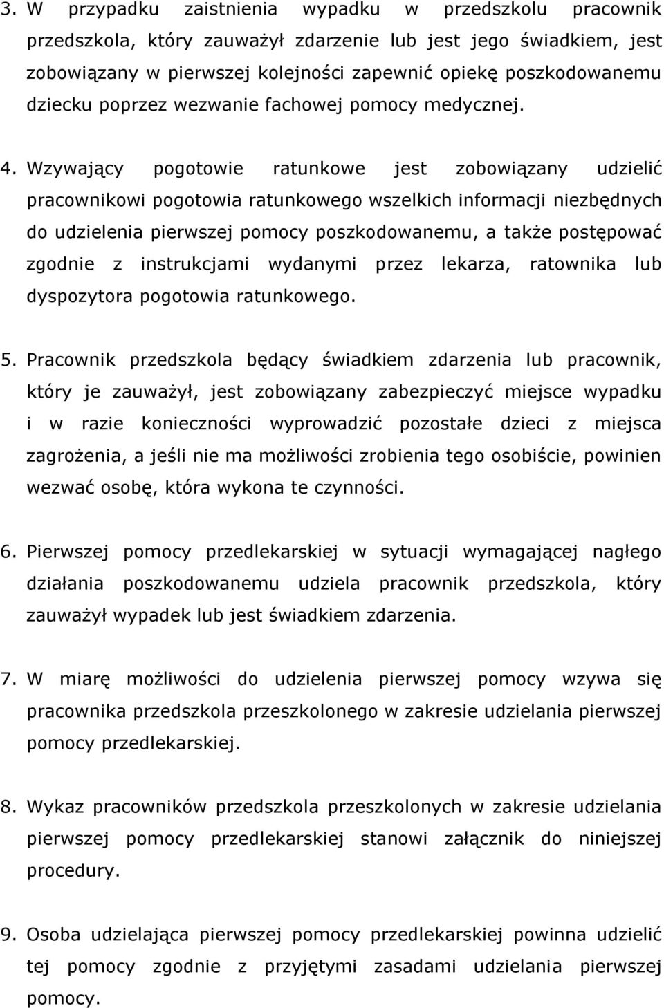 Wzywający pogotowie ratunkowe jest zobowiązany udzielić pracownikowi pogotowia ratunkowego wszelkich informacji niezbędnych do udzielenia pierwszej pomocy poszkodowanemu, a także postępować zgodnie z