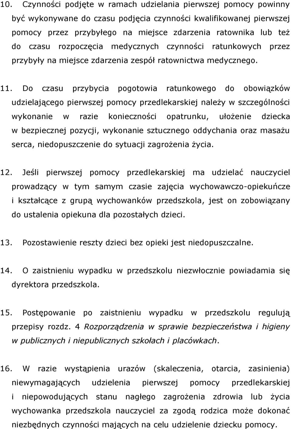 Do czasu przybycia pogotowia ratunkowego do obowiązków udzielającego pierwszej pomocy przedlekarskiej należy w szczególności wykonanie w razie konieczności opatrunku, ułożenie dziecka w bezpiecznej