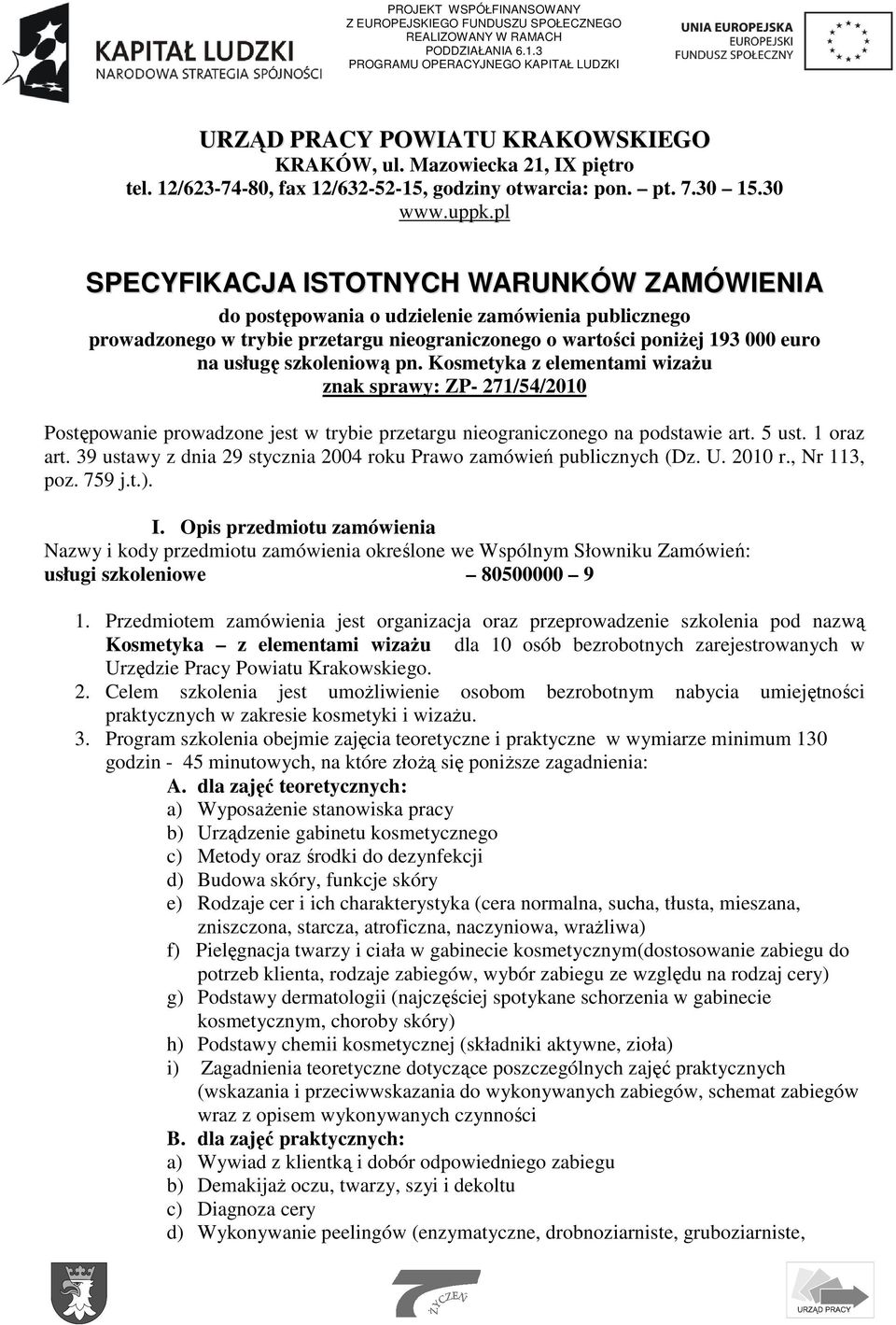 pl SPECYFIKACJA ISTOTNYCH WARUNKÓW ZAMÓWIENIA do postępowania o udzielenie zamówienia publicznego prowadzonego w trybie przetargu nieograniczonego o wartości poniŝej 193 000 euro na usługę