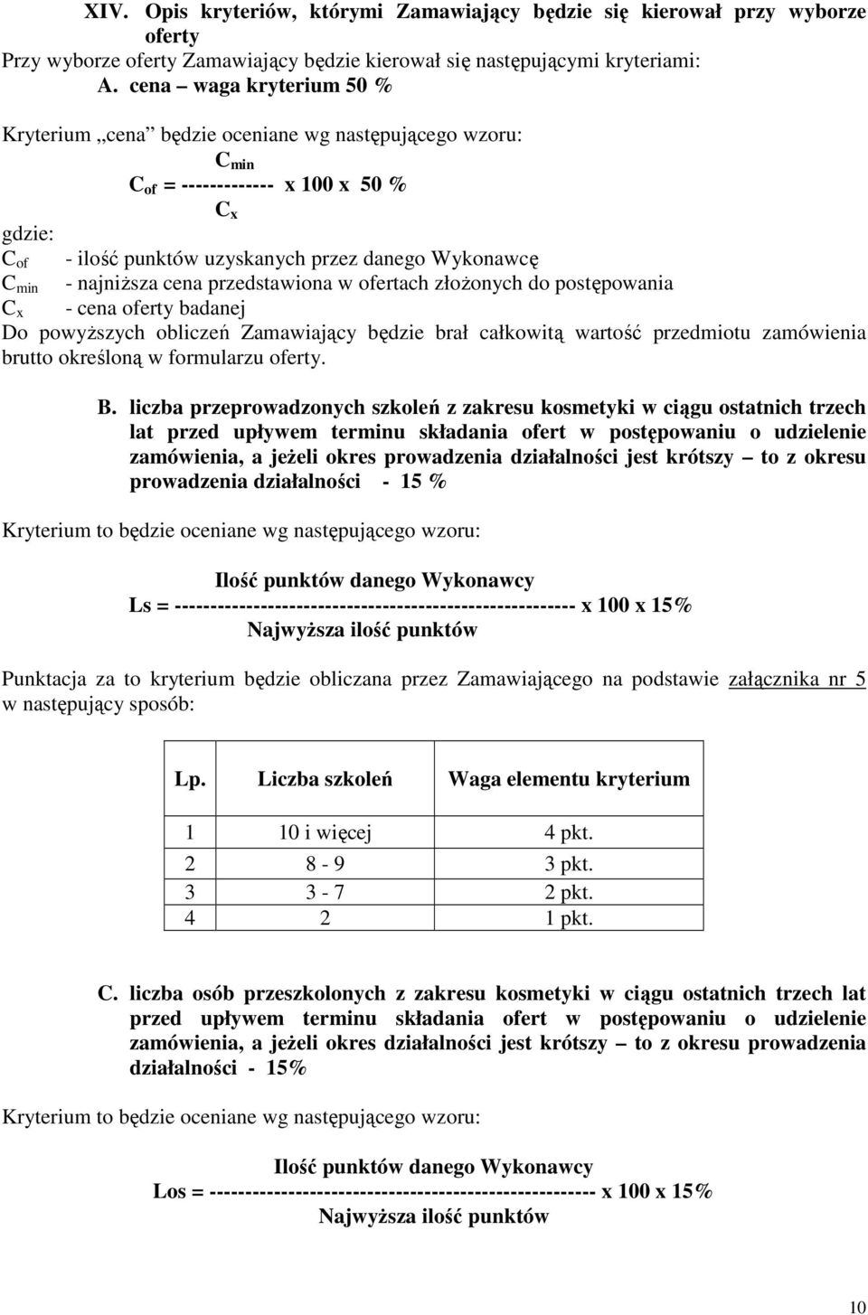 cena przedstawiona w ofertach złoŝonych do postępowania C min C x - cena oferty badanej Do powyŝszych obliczeń Zamawiający będzie brał całkowitą wartość przedmiotu zamówienia brutto określoną w