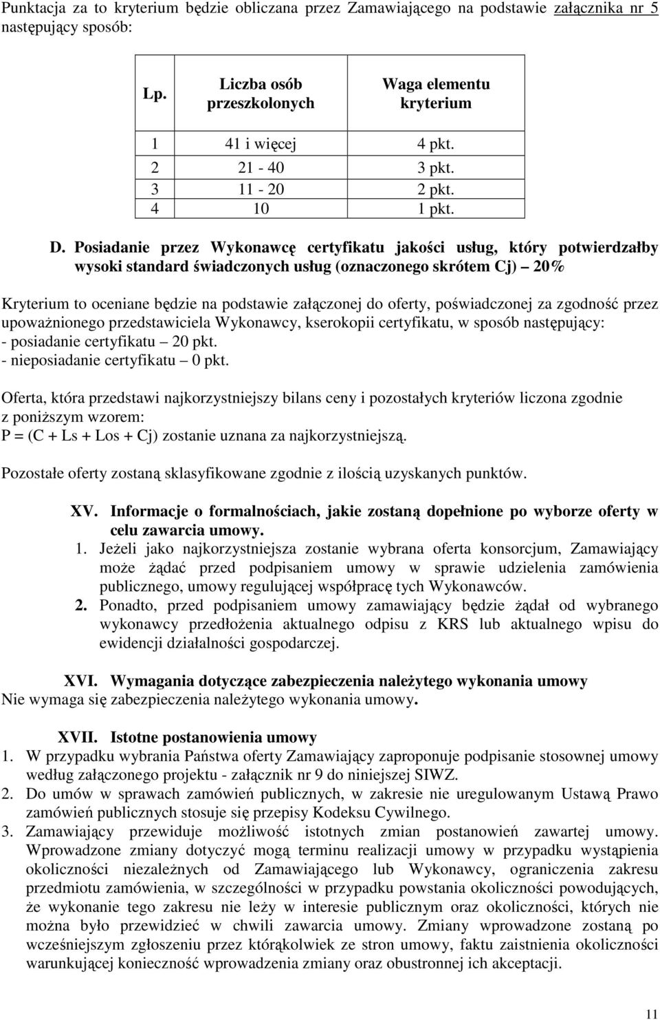 Posiadanie przez Wykonawcę certyfikatu jakości usług, który potwierdzałby wysoki standard świadczonych usług (oznaczonego skrótem Cj) 20% Kryterium to oceniane będzie na podstawie załączonej do