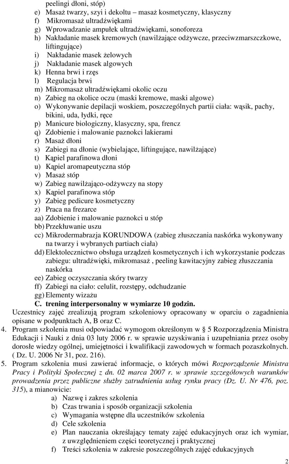 Zabieg na okolice oczu (maski kremowe, maski algowe) o) Wykonywanie depilacji woskiem, poszczególnych partii ciała: wąsik, pachy, bikini, uda, łydki, ręce p) Manicure biologiczny, klasyczny, spa,