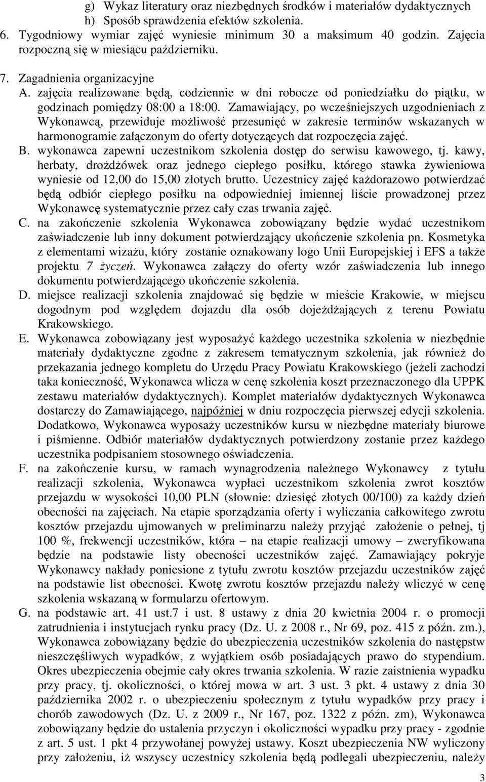 Zamawiający, po wcześniejszych uzgodnieniach z Wykonawcą, przewiduje moŝliwość przesunięć w zakresie terminów wskazanych w harmonogramie załączonym do oferty dotyczących dat rozpoczęcia zajęć. B.
