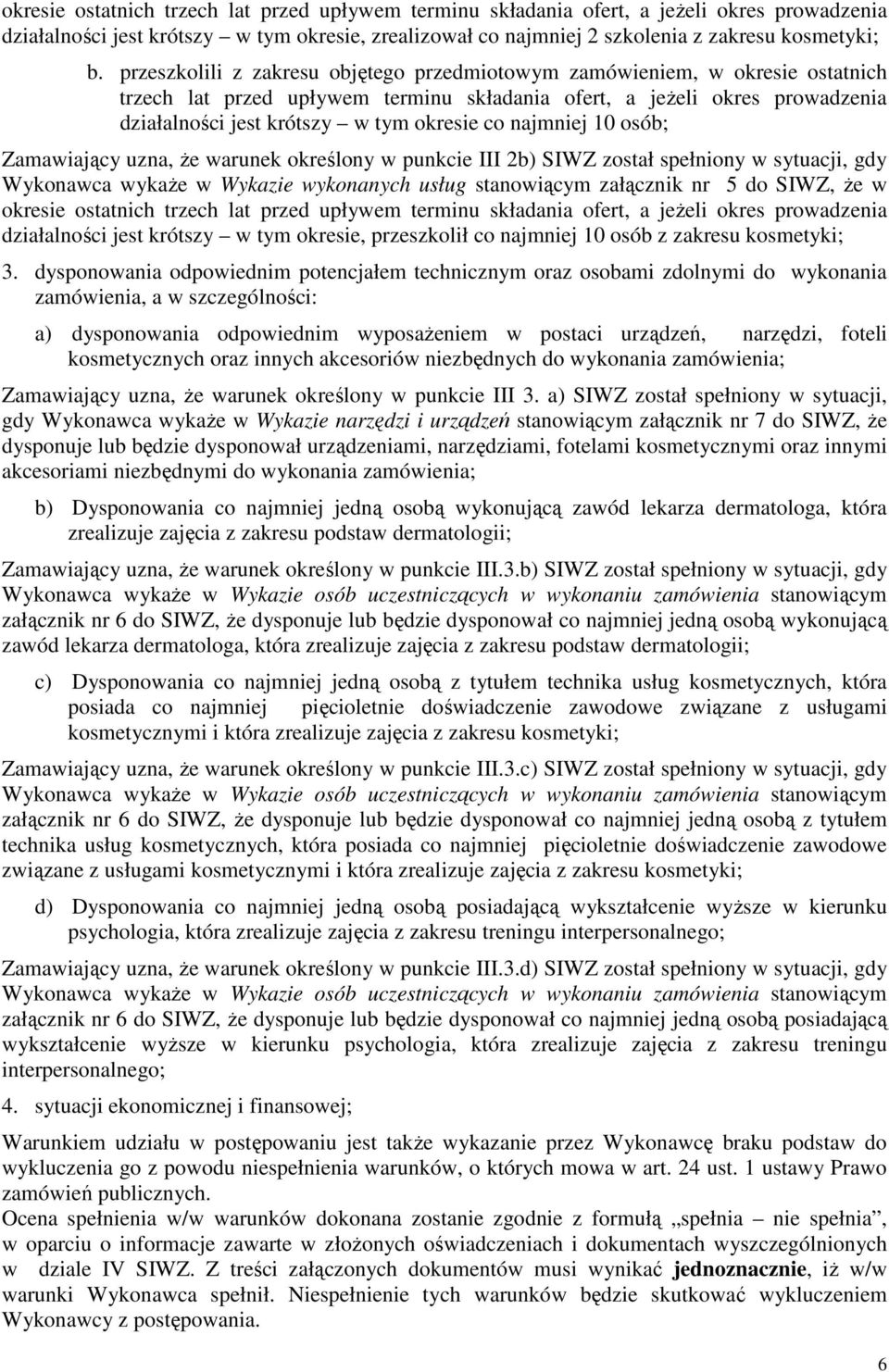 najmniej 10 osób; Zamawiający uzna, Ŝe warunek określony w punkcie III 2b) SIWZ został spełniony w sytuacji, gdy Wykonawca wykaŝe w Wykazie wykonanych usług stanowiącym załącznik nr 5 do SIWZ, Ŝe w