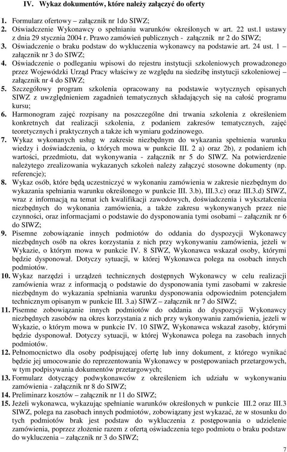 Oświadczenie o podleganiu wpisowi do rejestru instytucji szkoleniowych prowadzonego przez Wojewódzki Urząd Pracy właściwy ze względu na siedzibę instytucji szkoleniowej załącznik nr 4 do SIWZ; 5.