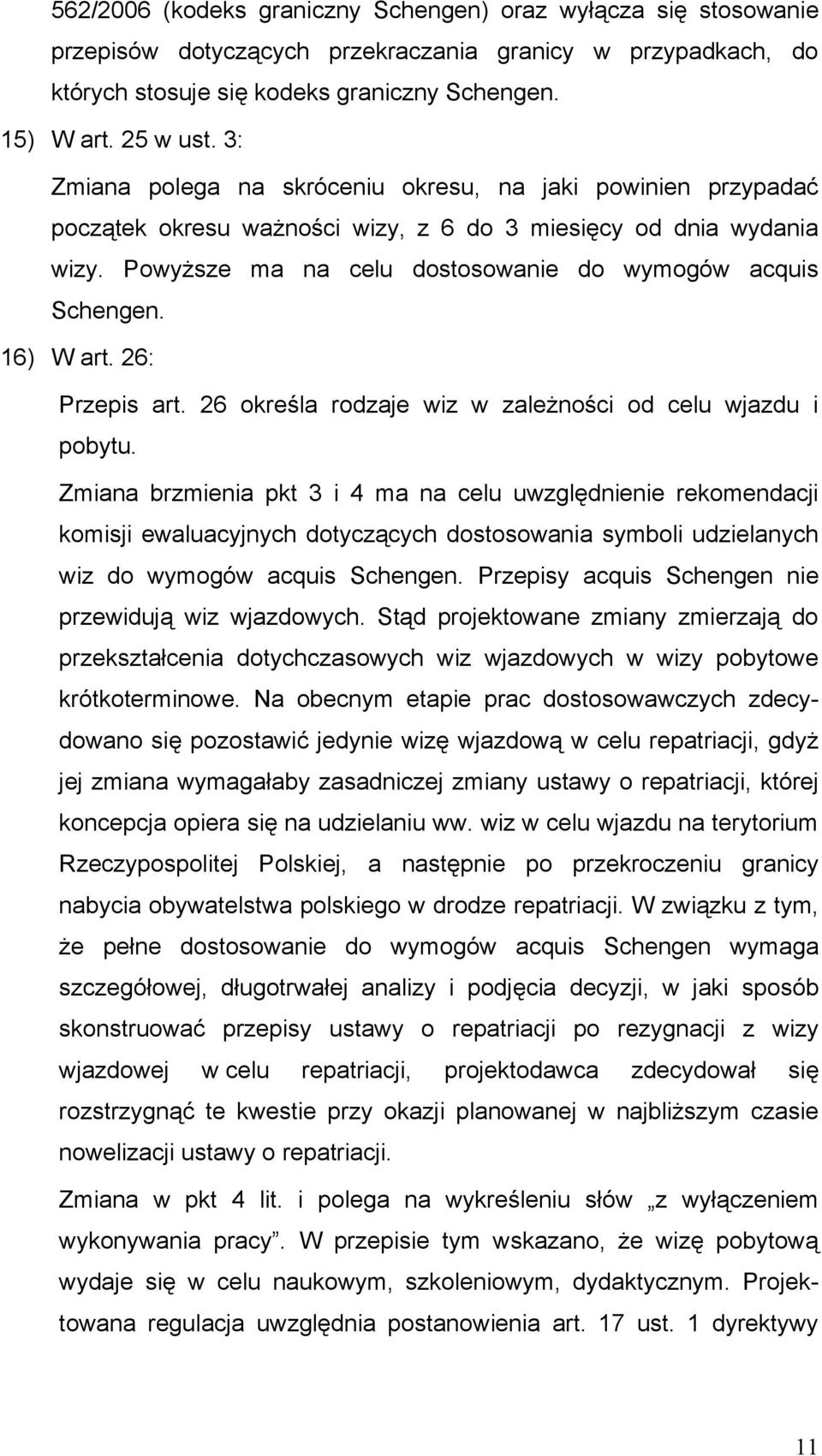 16) W art. 26: Przepis art. 26 określa rodzaje wiz w zależności od celu wjazdu i pobytu.