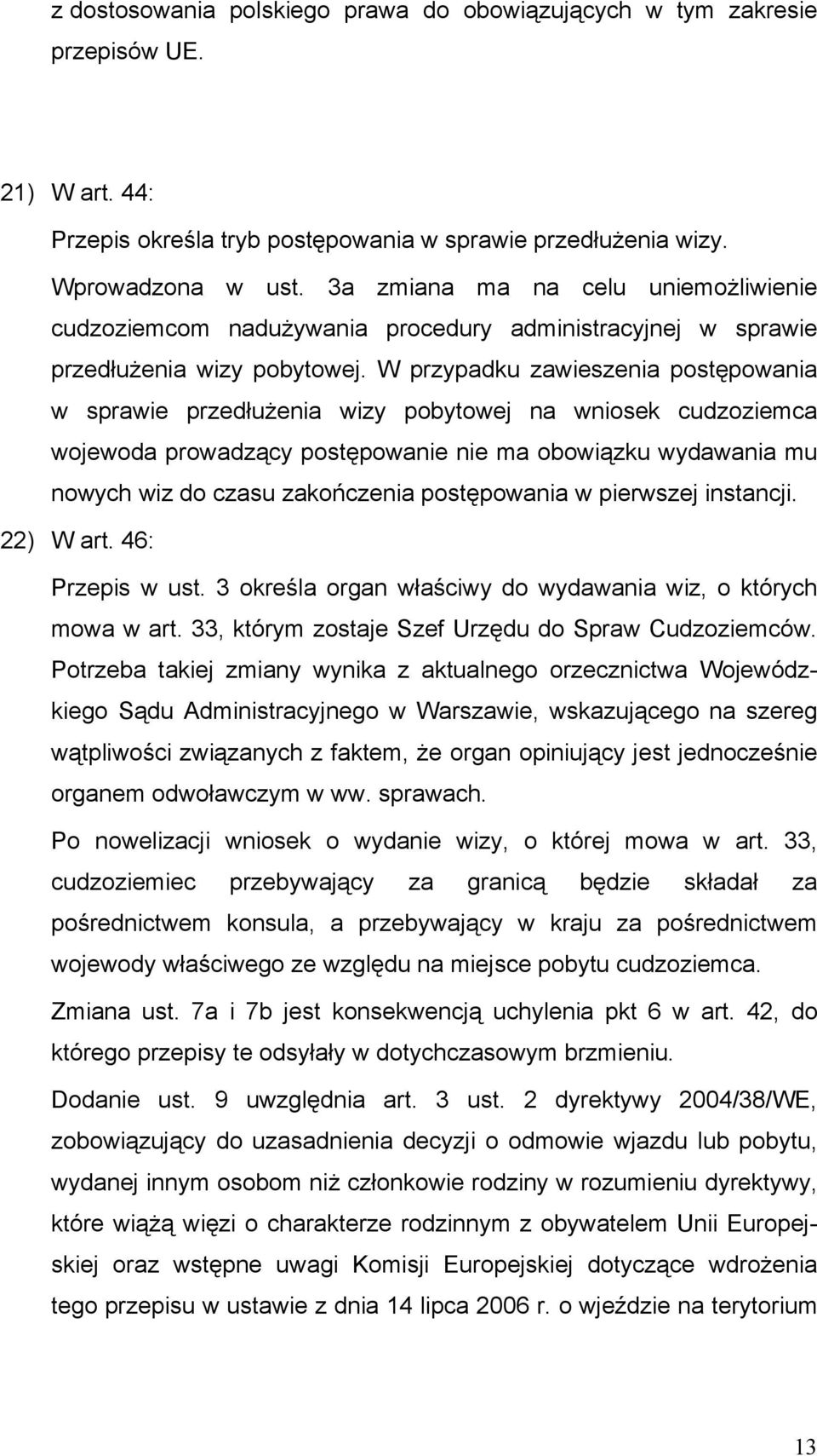 W przypadku zawieszenia postępowania w sprawie przedłużenia wizy pobytowej na wniosek cudzoziemca wojewoda prowadzący postępowanie nie ma obowiązku wydawania mu nowych wiz do czasu zakończenia